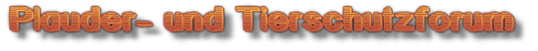 Plauder und Tierschutzforum
